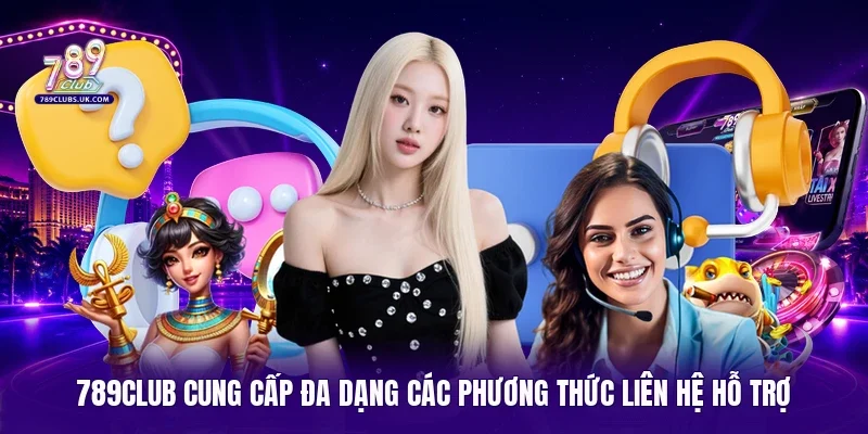 789Club cung cấp đa dạng các phương thức liên hệ hỗ trợ 