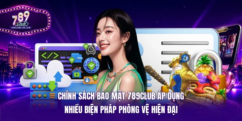 Chính sách bảo mật 789Club áp dụng nhiều biện pháp phòng vệ hiện đại 