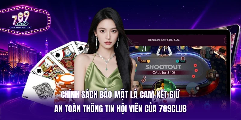 Chính sách bảo mật là cam kết giữ an toàn thông tin hội viên của 789Club 