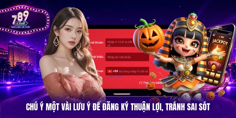 Chú ý một vài lưu ý để đăng ký thuận lợi, tránh sai sót