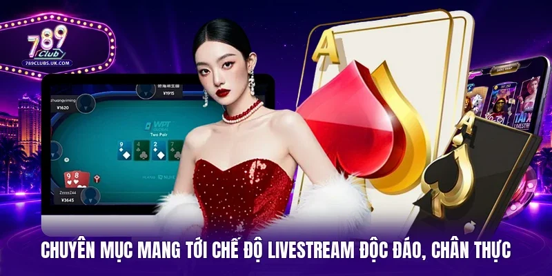 Chuyên mục mang tới chế độ livestream độc đáo, chân thực