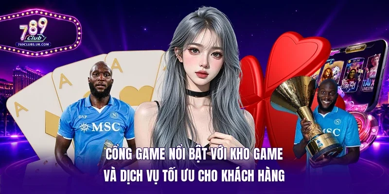 Cổng game nổi bật với kho game và dịch vụ tối ưu cho khách hàng 