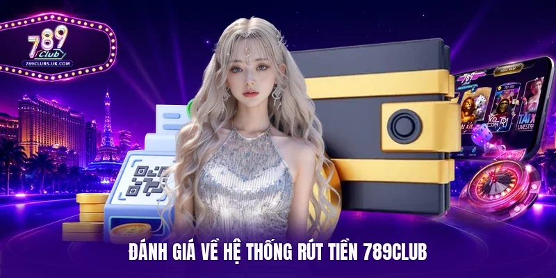 Đánh giá về hệ thống rút tiền 789Club