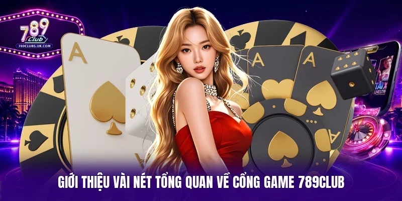 Giới thiệu vài nét tổng quan về cổng game 789Club 