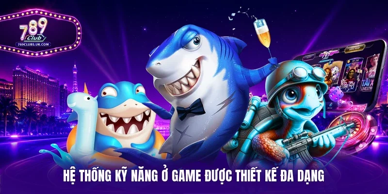 Hệ thống kỹ năng ở game được thiết kế đa dạng