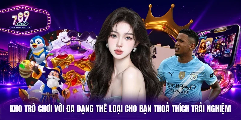 Kho trò chơi với đa dạng thể loại cho bạn thoả thích trải nghiệm 