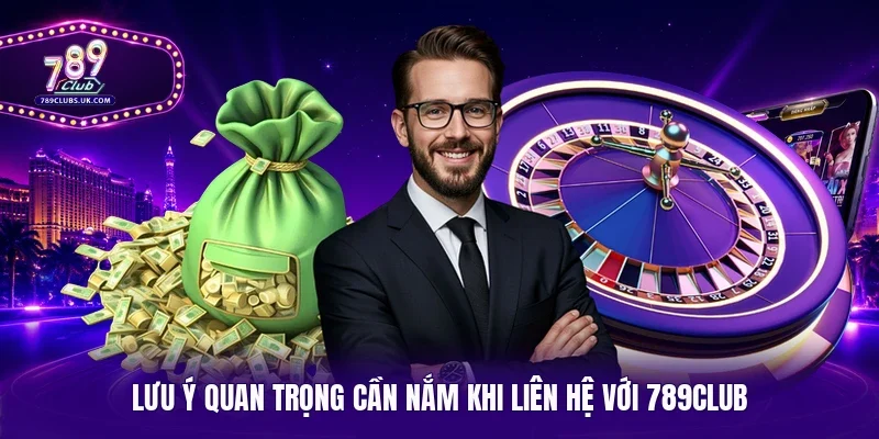 Lưu ý quan trọng cần nắm khi liên hệ với 789Club 