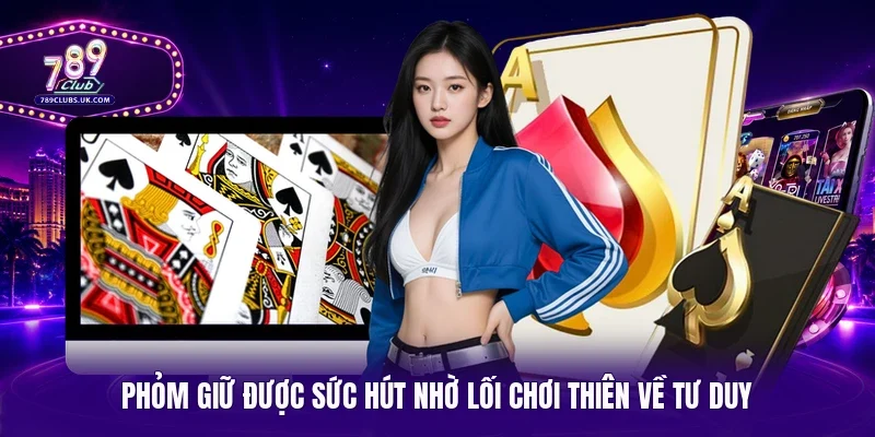 Phỏm giữ được sức hút nhờ lối chơi thiên về tư duy