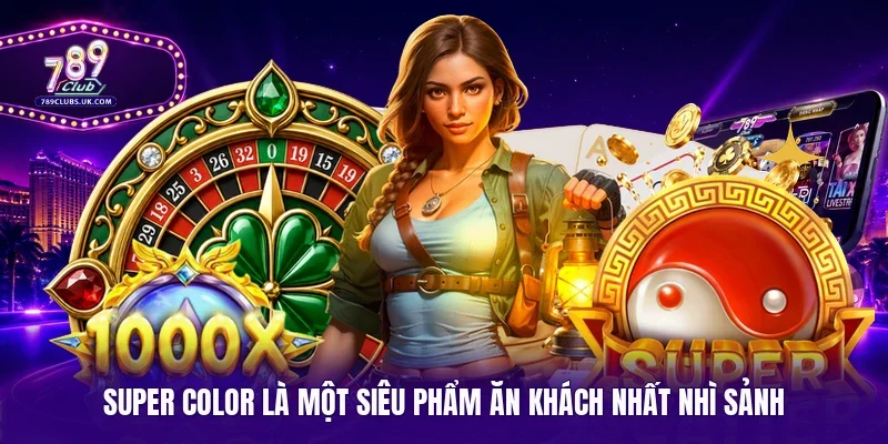 Super Color là một siêu phẩm ăn khách nhất nhì sảnh