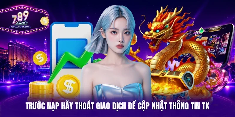 Trước nạp hãy thoát giao dịch để cập nhật thông tin TK