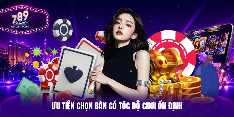 Ưu tiên chọn bàn có tốc độ chơi ổn định